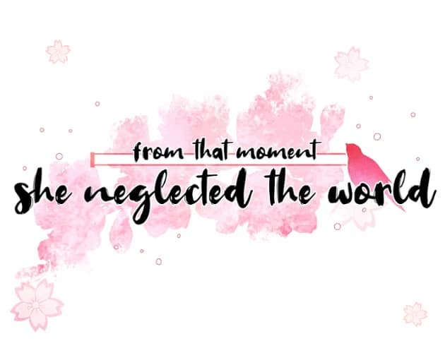 from that moment she neglected the world